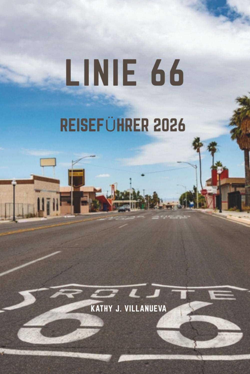 LINIE 66 REISEFÜHRER 2026: Eine epische amerikanische Highway-Odyssee durch Nordamerika, wo Chicagos lebendige Anfänge auf Wüstenhorizonte, ... das zeitlose Ende der Pazifikküste treffen