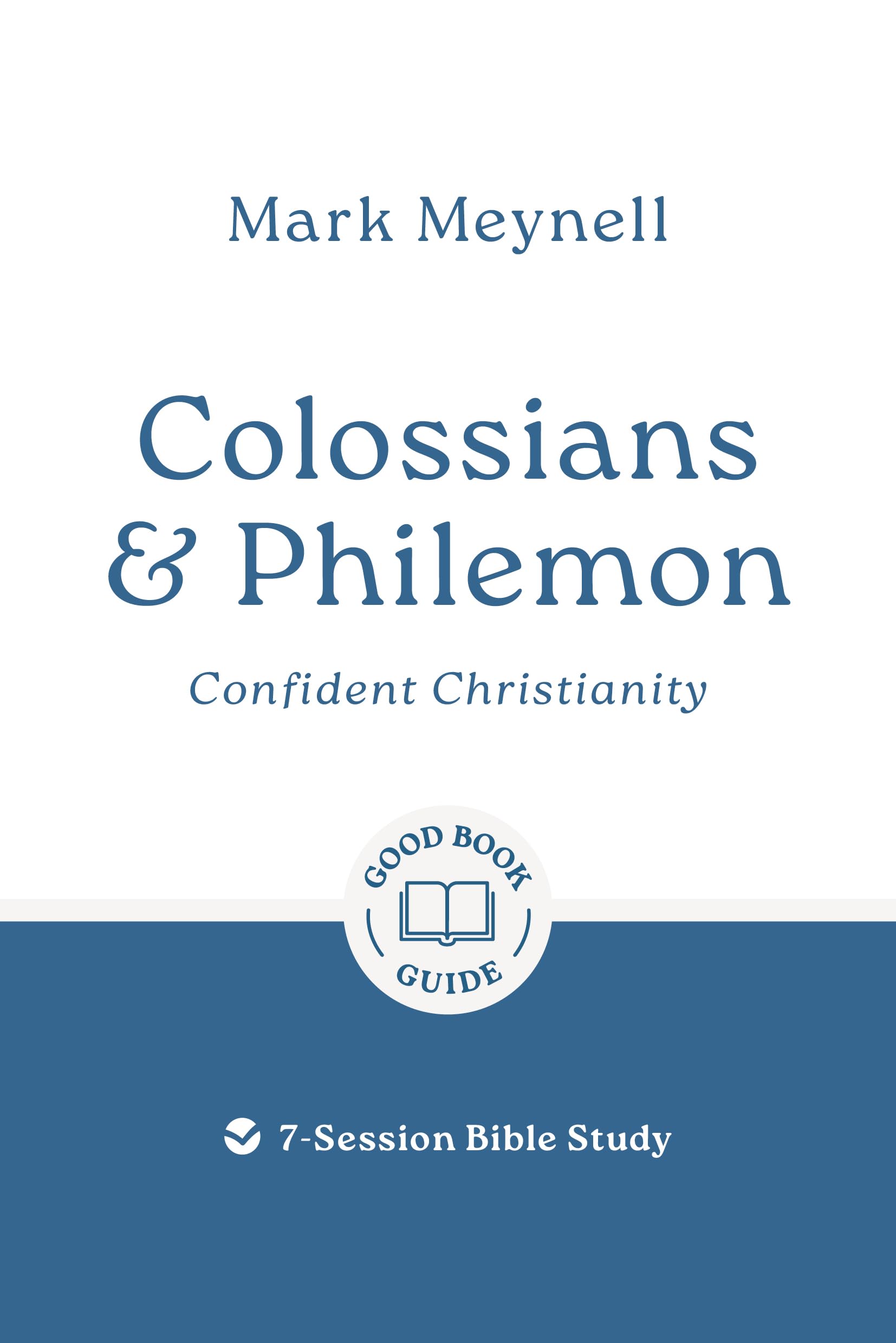 Colossians & Philemon: Confident Christianity: 7-Session Bible Study (Easy-to-use Bible-study workbook with discussion questions and Leader’s Guide included, great for small groups)