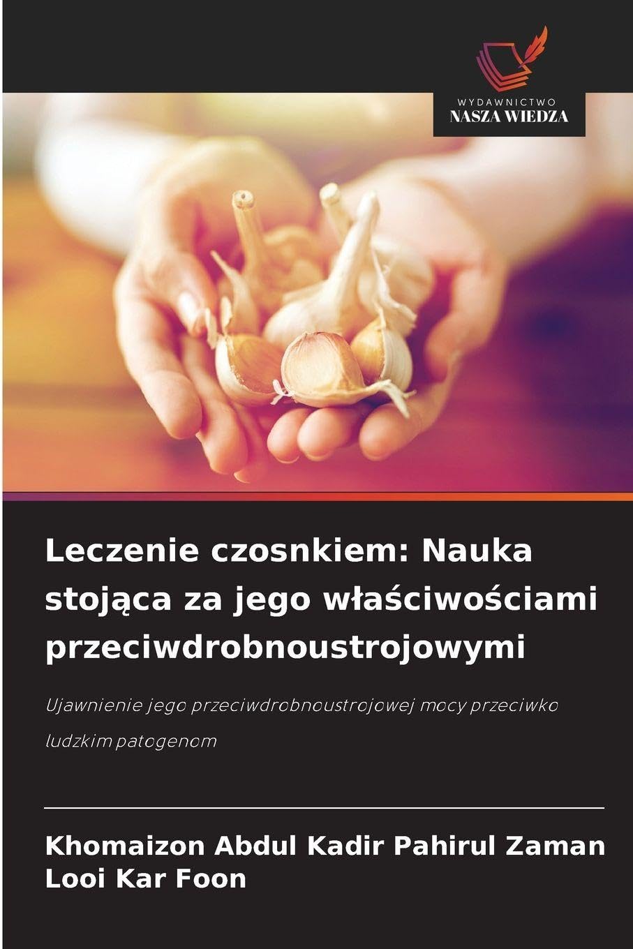 Leczenie czosnkiem: Nauka stoj¿ca za jego w¿a¿ciwo¿ciami przeciwdrobnoustrojowymi: Ujawnienie jego przeciwdrobnoustrojowej mocy przeciwko ludzkim patogenom