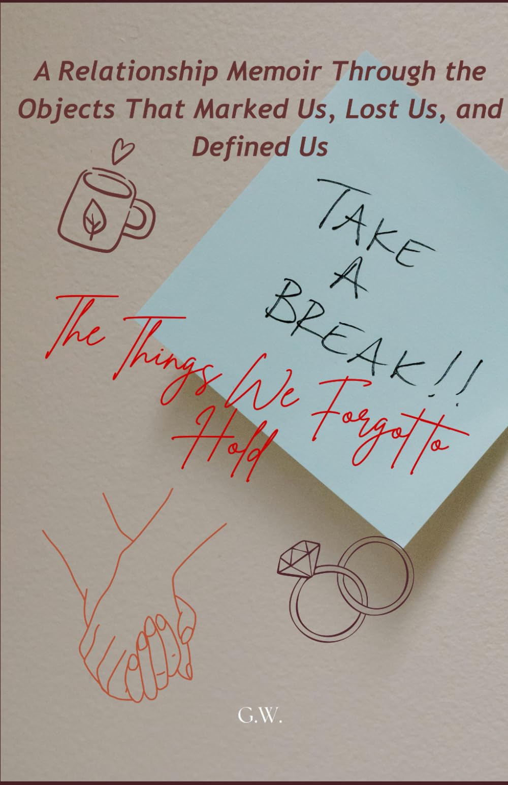 The Things We Forgot to Hold: A Relationship Memoir Through the Objects That Marked Us, Lost Us, and Defined Us