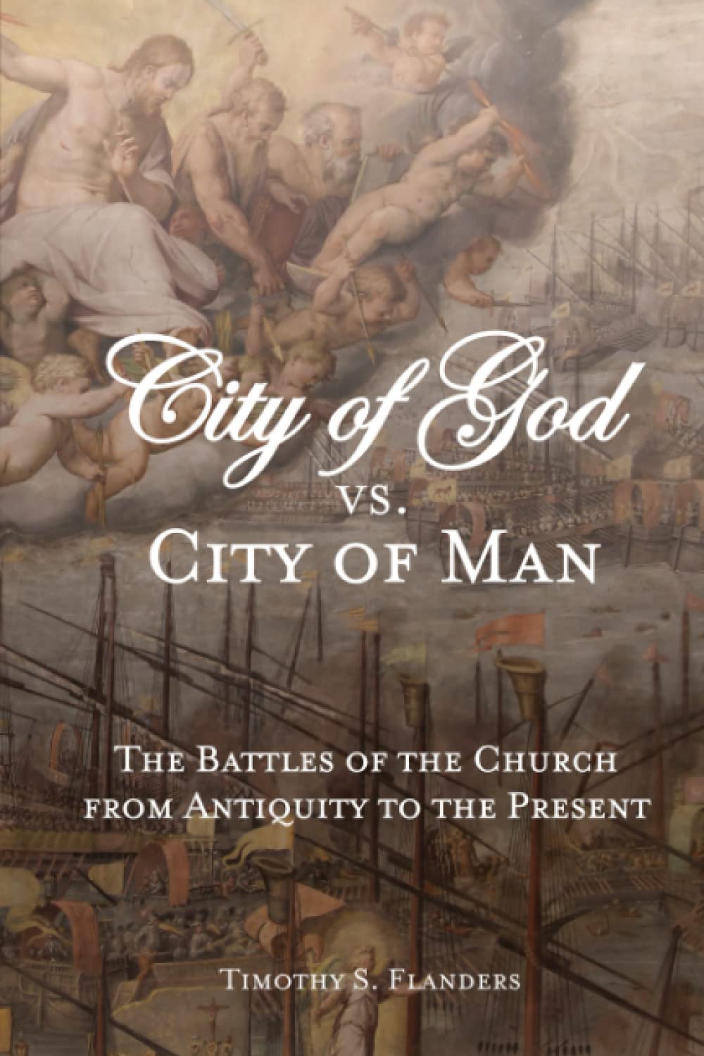 City of God vs. City of Man: The Battles of the Church from Antiquity to the Present
