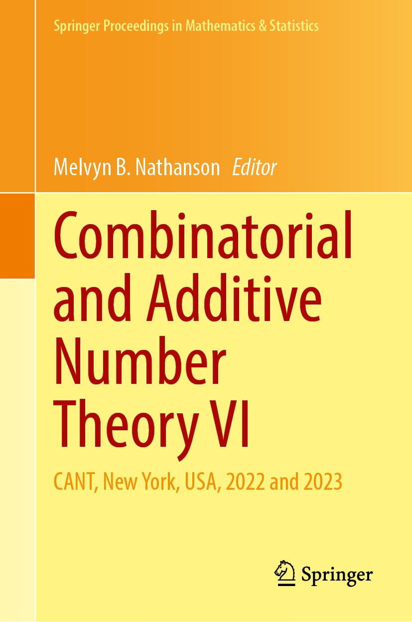 Combinatorial and Additive Number Theory VI: CANT, New York, USA, 2022 and 2023 (Springer Proceedings in Mathematics & Statistics, 464)