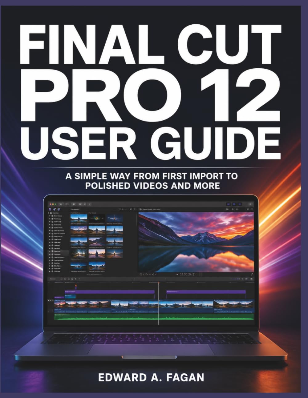 Final Cut Pro 12 User Guide: A Simple Way from First Import to Polished Videos and More