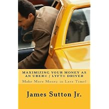 Maximizing Your Money as an Uber/Lyft Driver Make More Money in Less Time!
