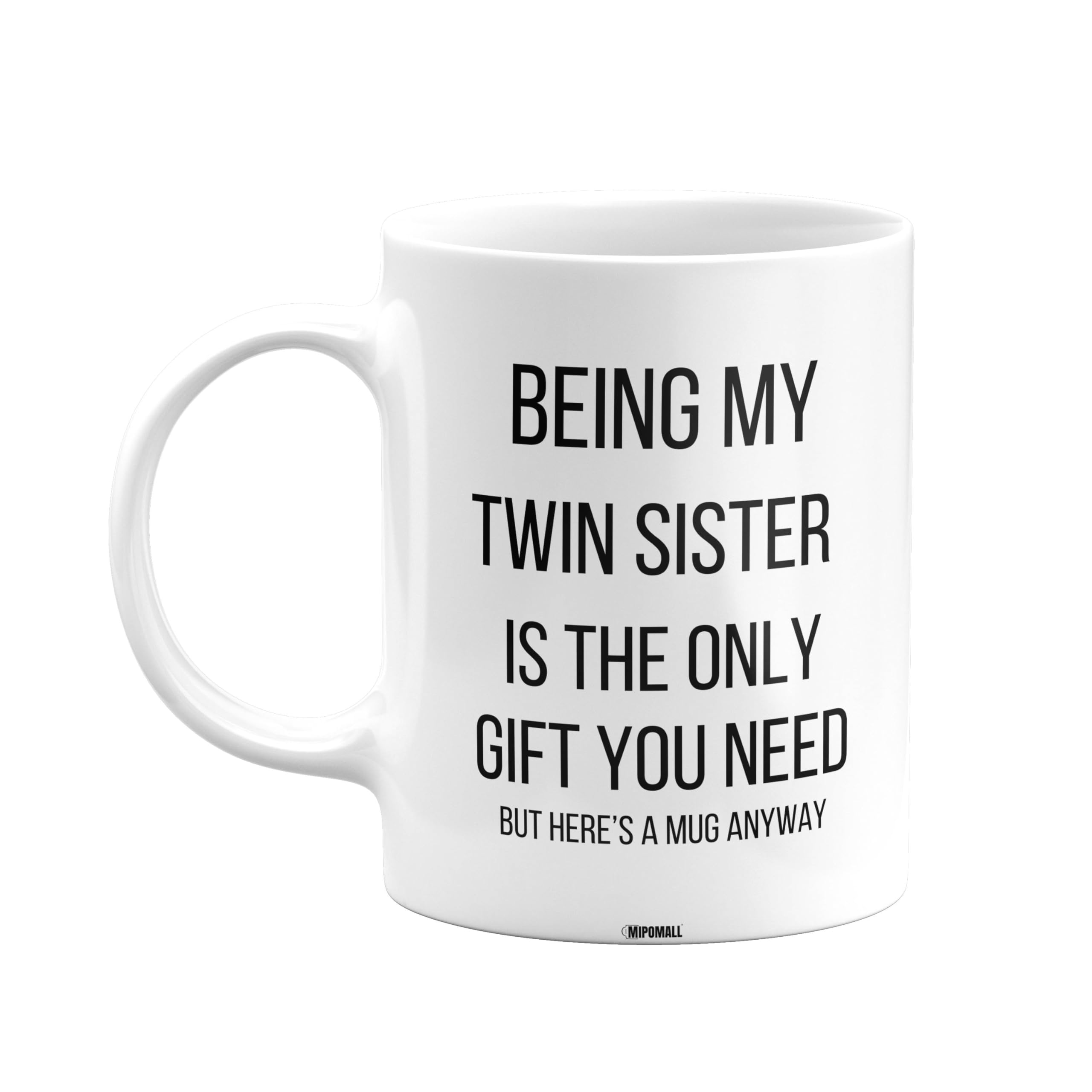 MIPOMALL Being My Twin Sister is The only Gift You Need Mug, Twin Sister Mug, Funny Birthday Gift, Presents for Christmas, mm-CA_172_112