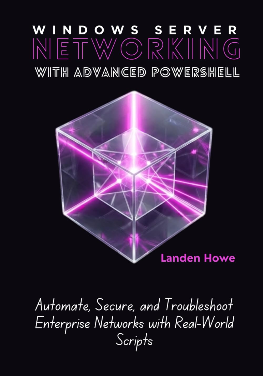 Windows Server Networking with Advanced PowerShell: Automate, Secure, and Troubleshoot Enterprise Networks with Real-World Scripts