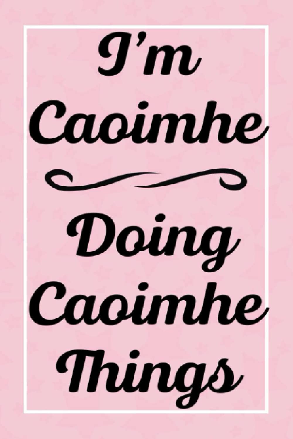 I'm Caoimhe Doing Caoimhe Things: Perfect for Sketching Drawing Noting and Writing, 120 Pages, 6x9