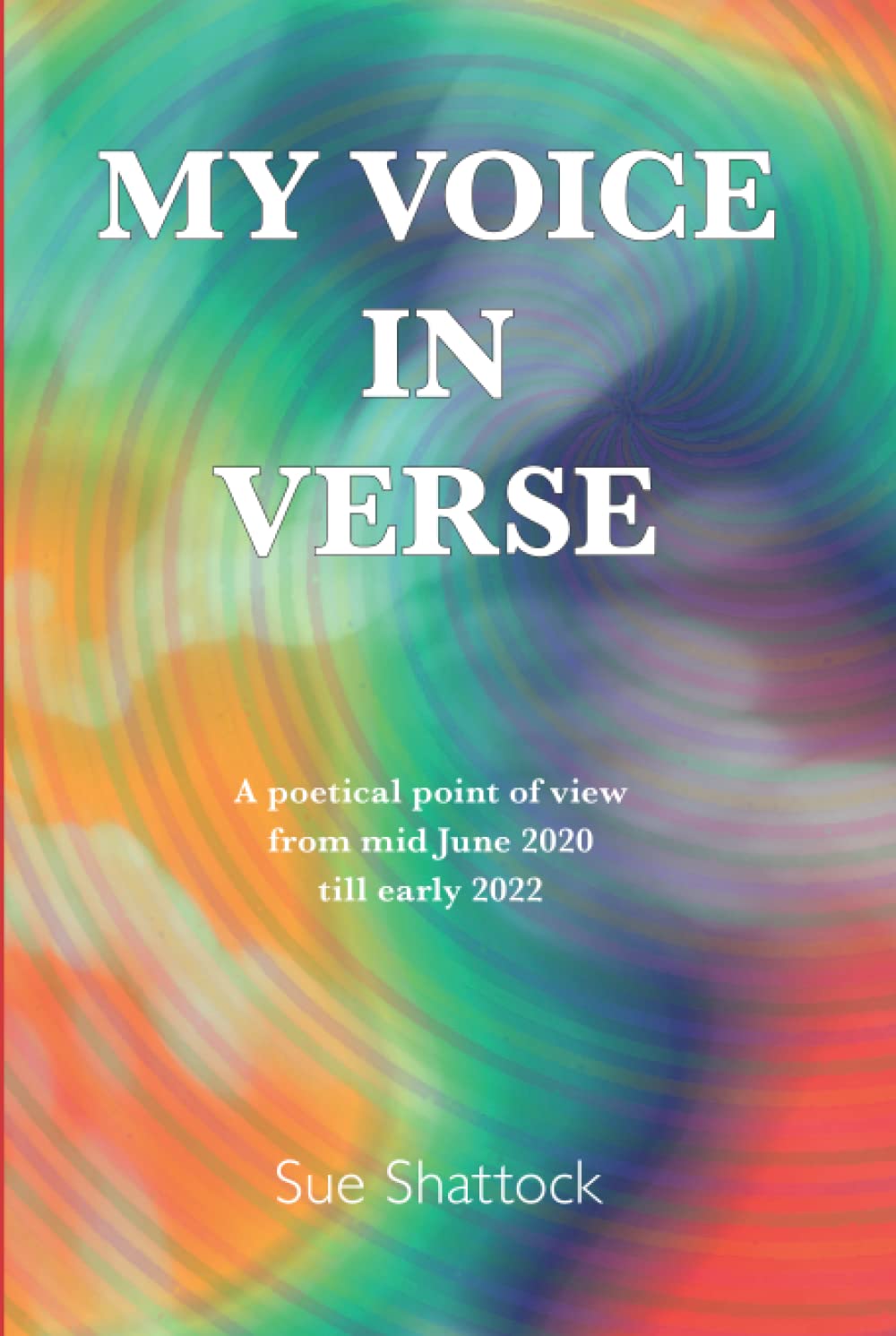 MY VOICE IN VERSE: A poetical point of view From mid June 2020 till quite early 2022