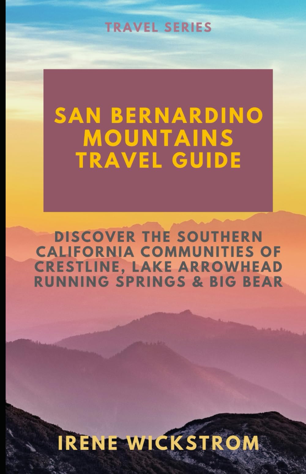 San Bernardino Mountains Travel Guide: Discover the Southern California Communities of Crestline, Lake Arrowhead, Running Springs & Big Bear