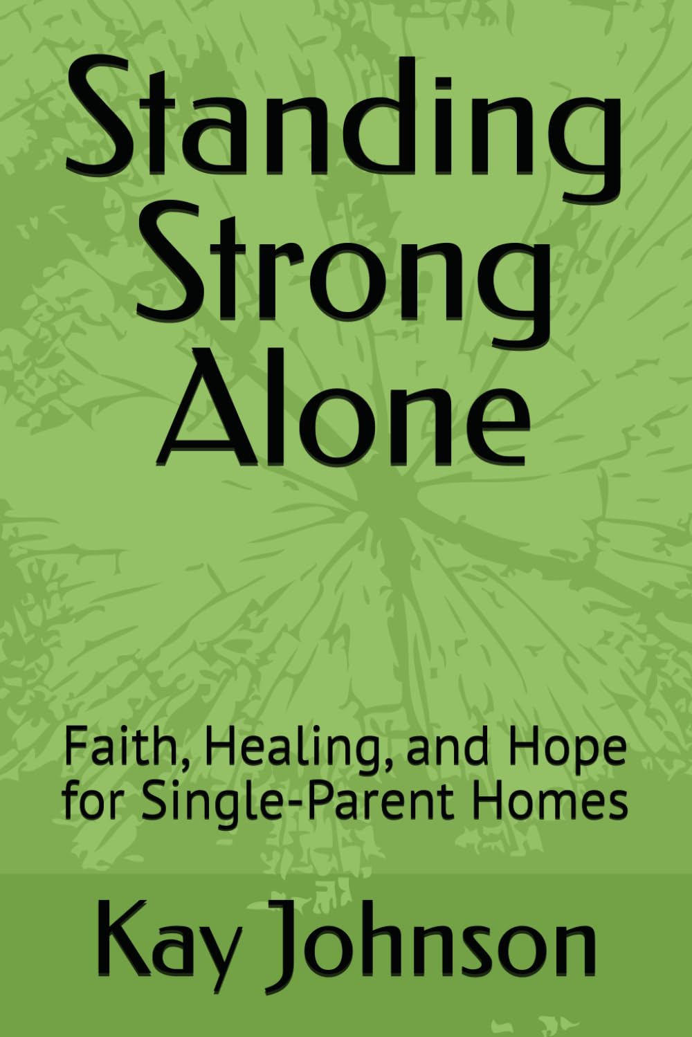 Standing Strong Alone: Faith, Healing, and Hope for Single-Parent Homes