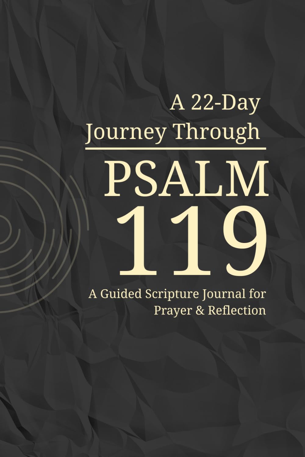 A 22-Day Journey Through Psalm 119: A Guided Christian Scripture Journal for Prayer, Reflection, and Daily Devotion: A Simple Daily Practice for ... Word with Clarity, Consistency, and Depth