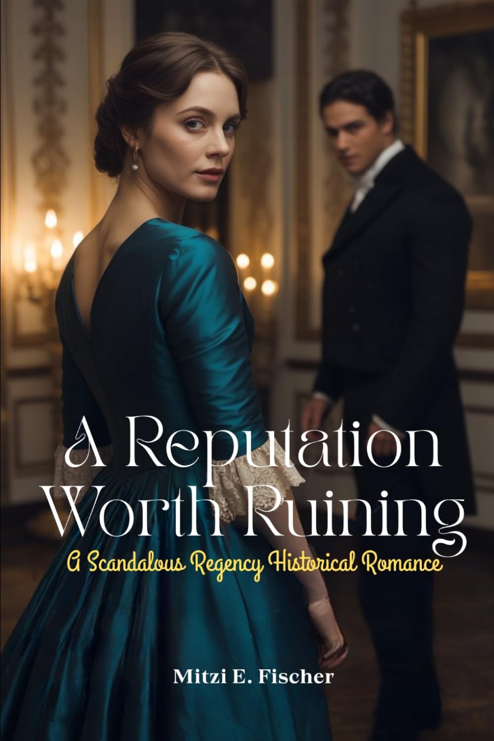 A Reputation Worth Ruining: A Scandalous Regency Historical Romance