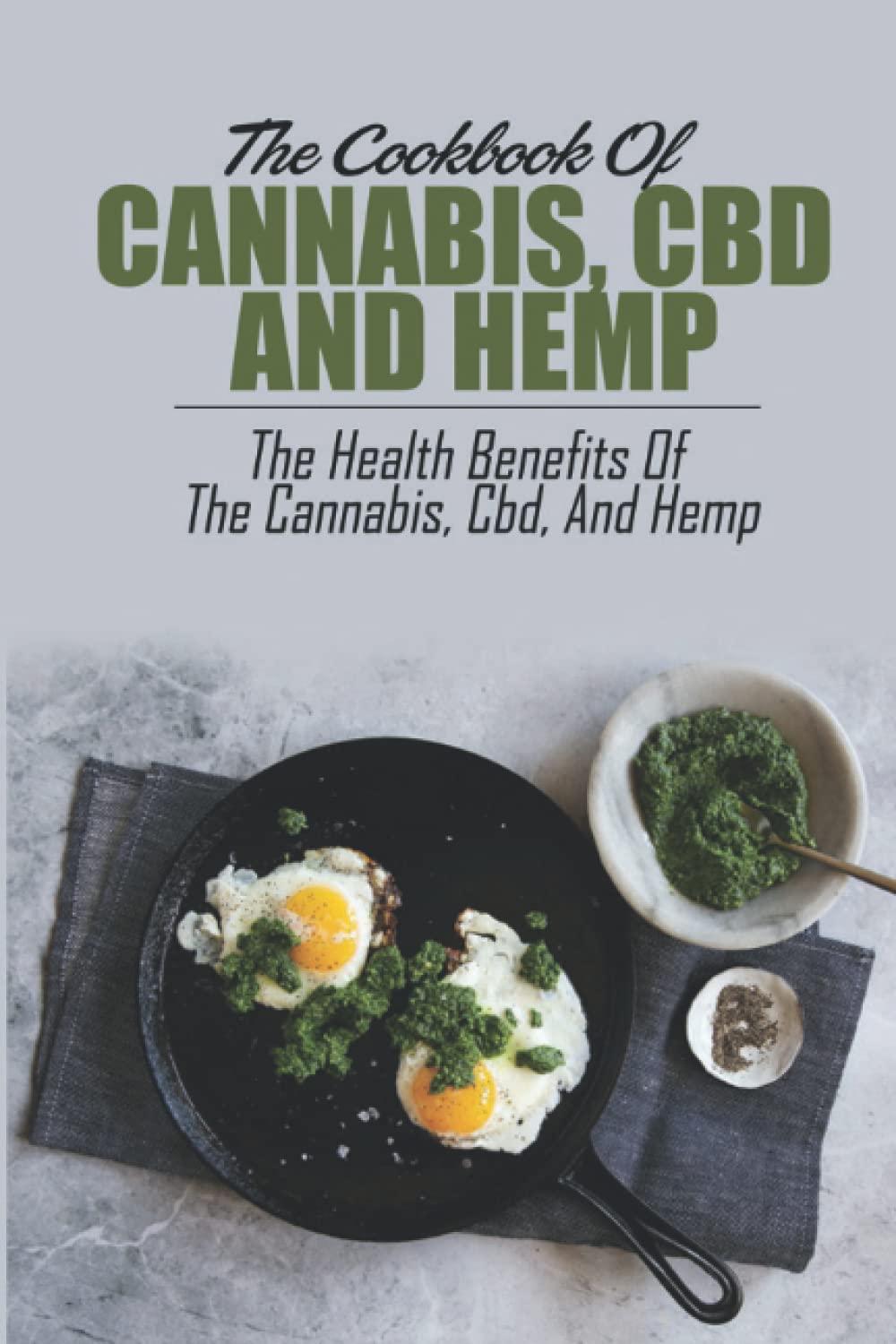 The Cookbook Of Cannabis, Cbd, And Hemp: The Health Benefits Of The Cannabis, Cbd, And Hemp