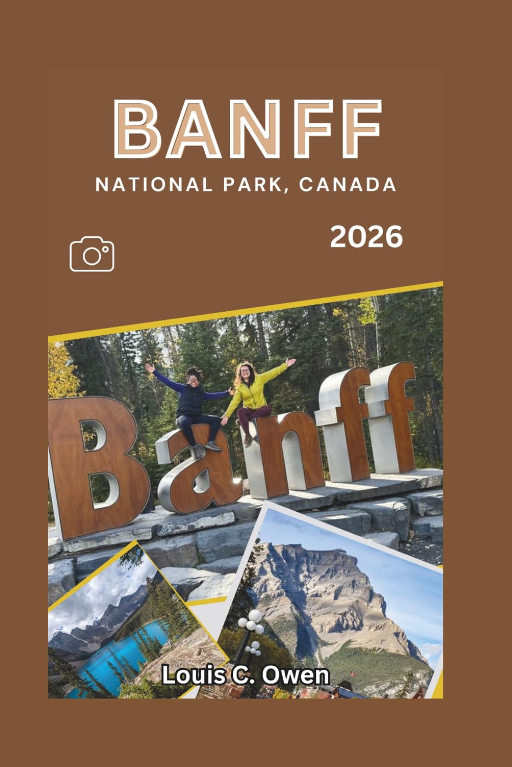 BANFF NATIONAL PARK, CANADA 2026: A Complete Visitor’s Handbook to Lakes, Mountains, Wildlife, and Unforgettable Canadian Rockies Adventures (Local Lens)