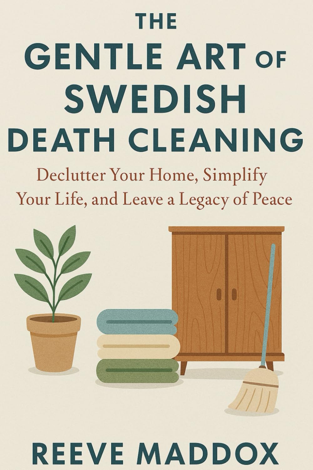 The Gentle Art of Swedish Death Cleaning: Declutter Your Home, Simplify Your Life, and Leave a Legacy of Peace