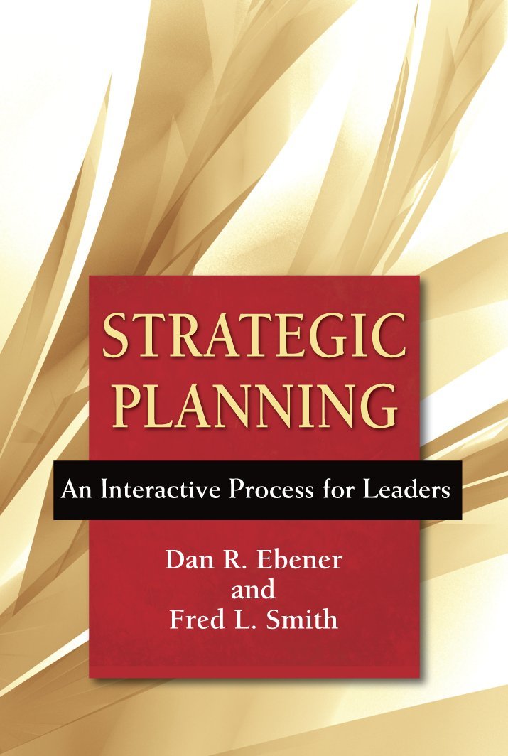 Strategic Planning: An Interactive Process for Leaders Paperback – August 4, 2015