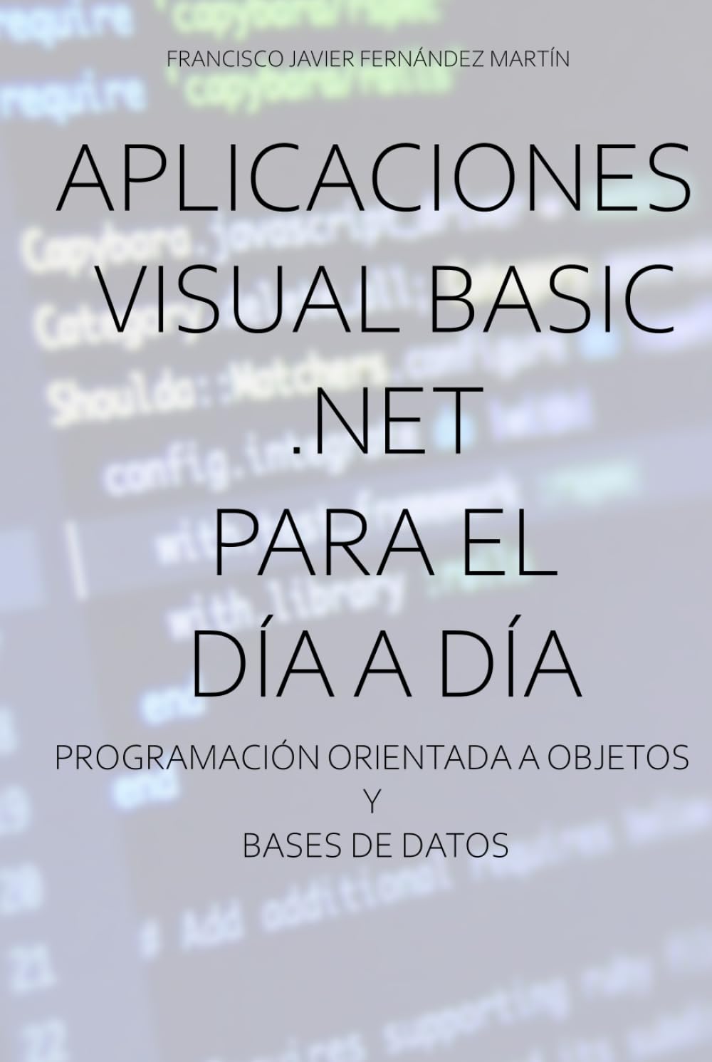 Aplicaciones Visual Basic .NET para el día a día.: Programación orientada a objetos y bases de datos.