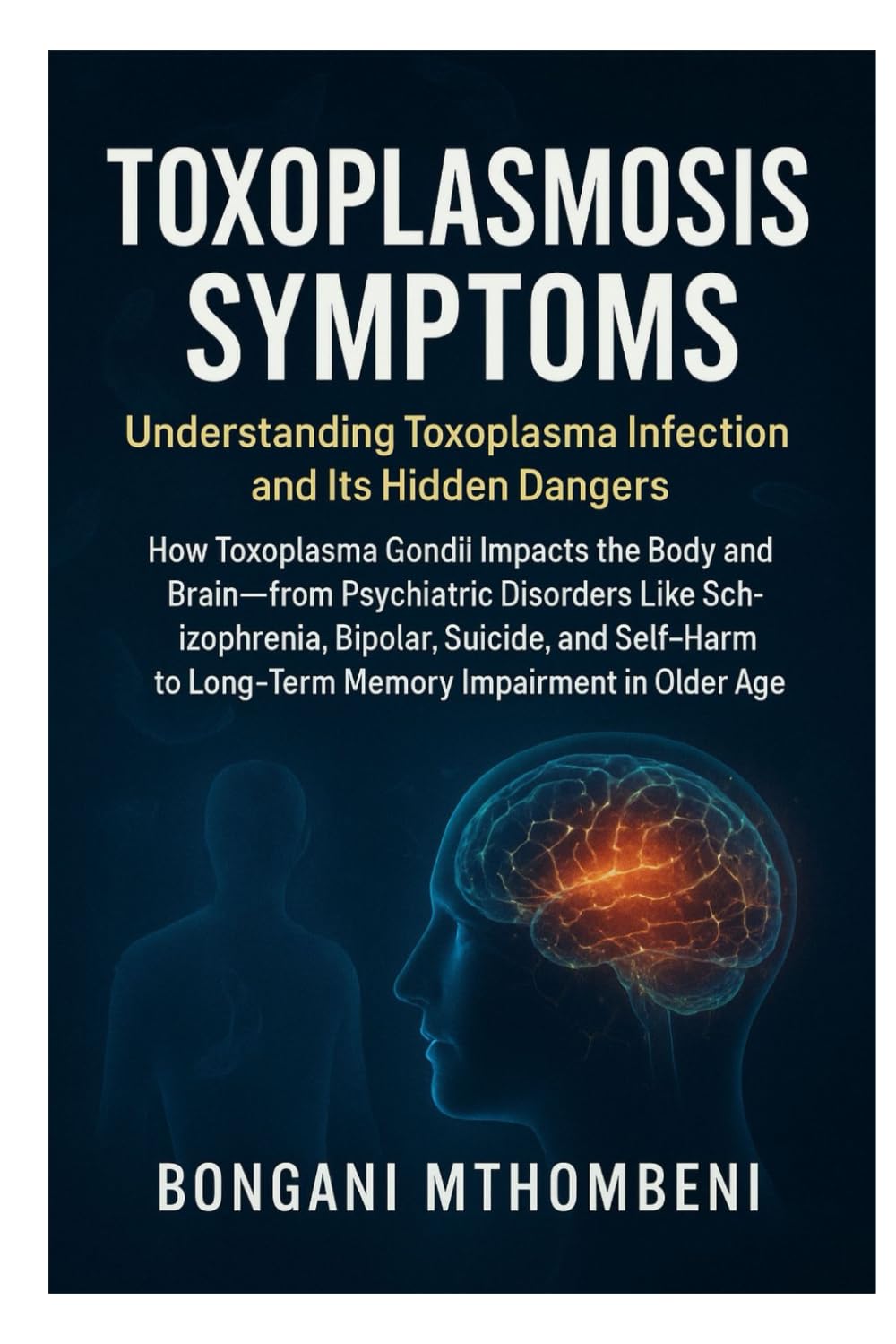 Toxoplasmosis Symptoms: Understanding Toxoplasma Infection and Its Hidden Dangers: How Toxoplasma Gondii Impacts the Body and Brain—From Psychiatric ... to Long-Term Memory Impairment in Older Age