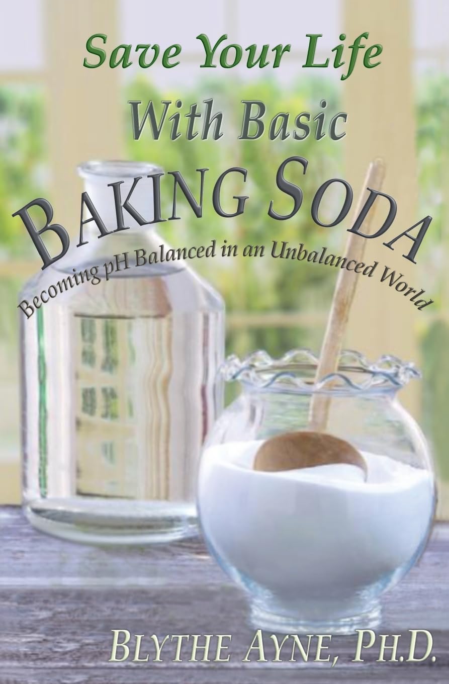Save Your Life with Basic Baking Soda: Becoming pH Balanced in an Unbalanced World (How to Save Your Life)