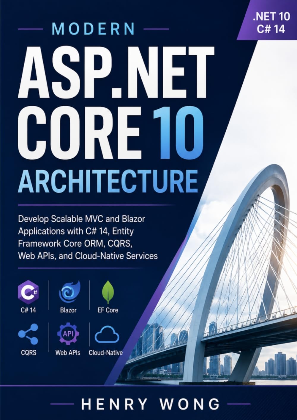 Modern ASP.NET Core 10 Architecture: Develop Scalable MVC and Blazor Applications with C# 14, Entity Framework Core ORM, CQRS, Web APIs, and Cloud-Native Services