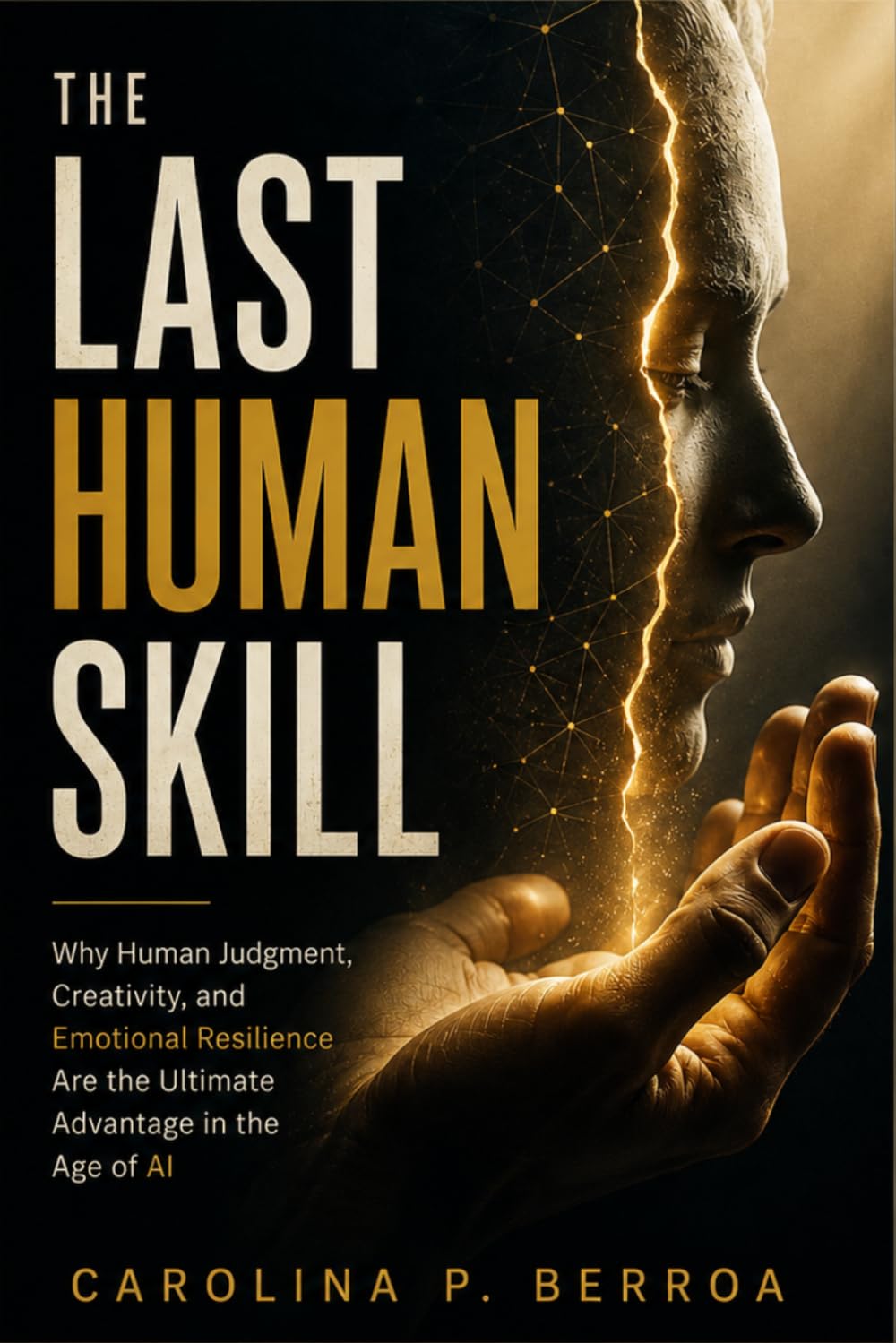 The Last Human Skill: Why Human Judgement, Creativity, and Emotional Resilience Are the Ultimate Advantage in the Age of AI