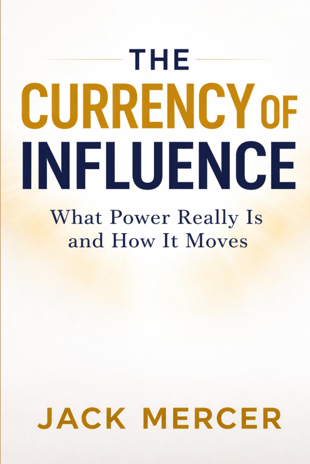 The Currency of Influence: What Power Really is and How it Moves