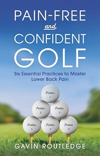 Pain-free and Confident Golf: Six Essential Practices to Master Lower Back Pain