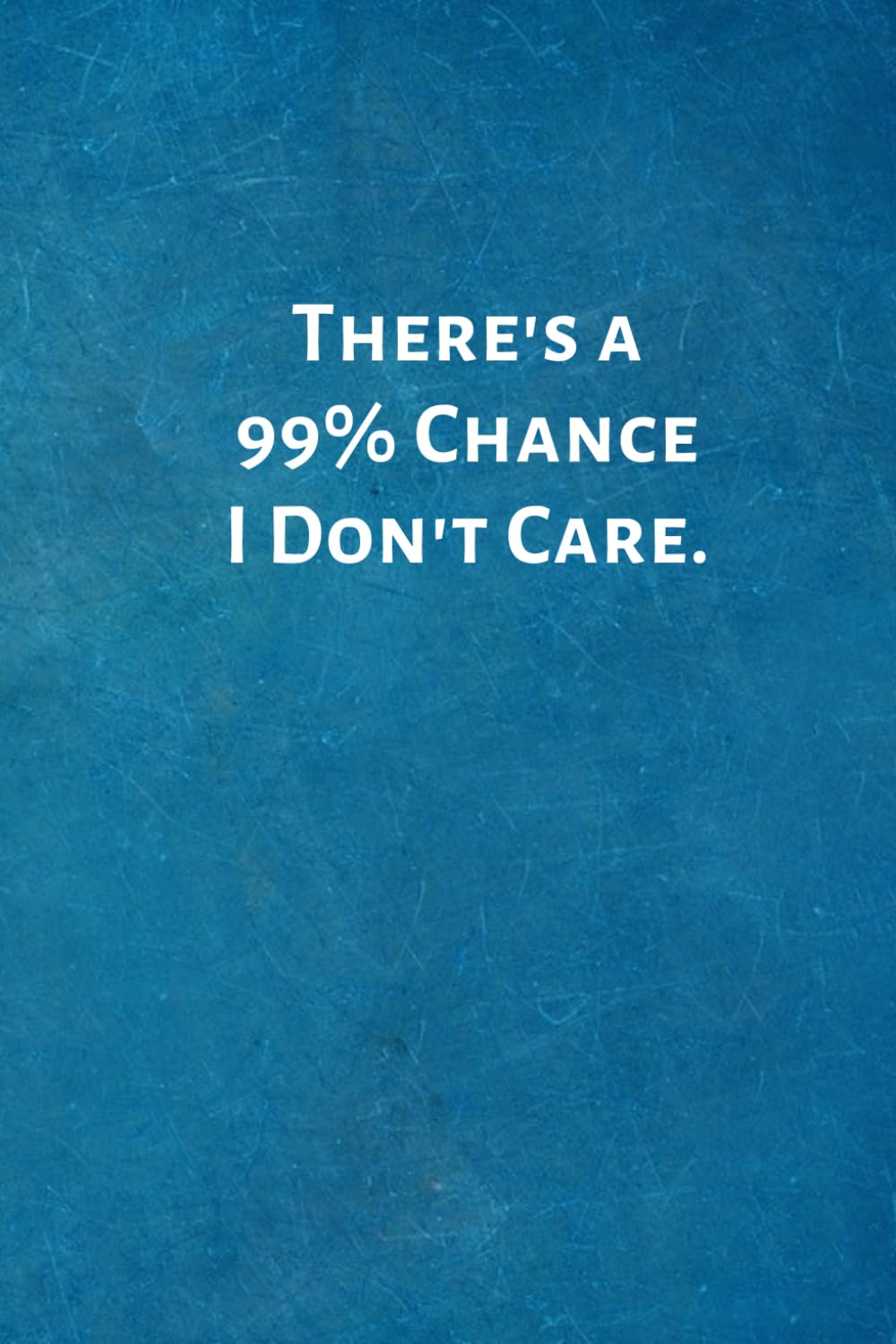 There's a 99% Chance I Don't Care.: Office Lined Blank Notebook Journal with a funny saying on the outside