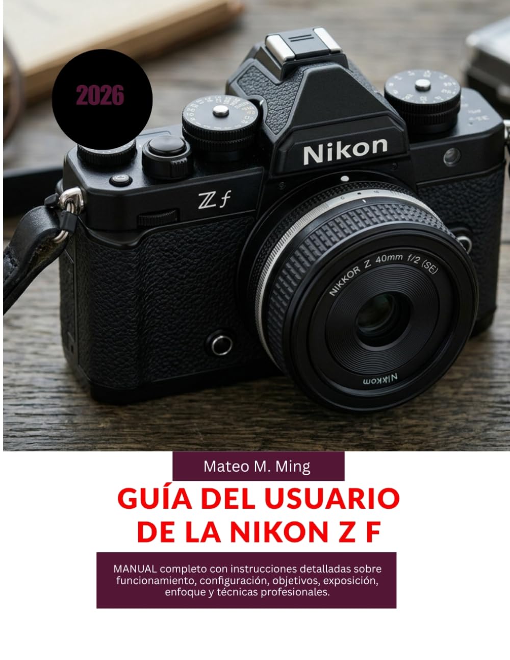 Guía del usuario de la Nikon Z f 2026: MANUAL completo con instrucciones detalladas sobre funcionamiento, configuración, objetivos, exposición, ... 43 (Camera Mastery Manual Guide)