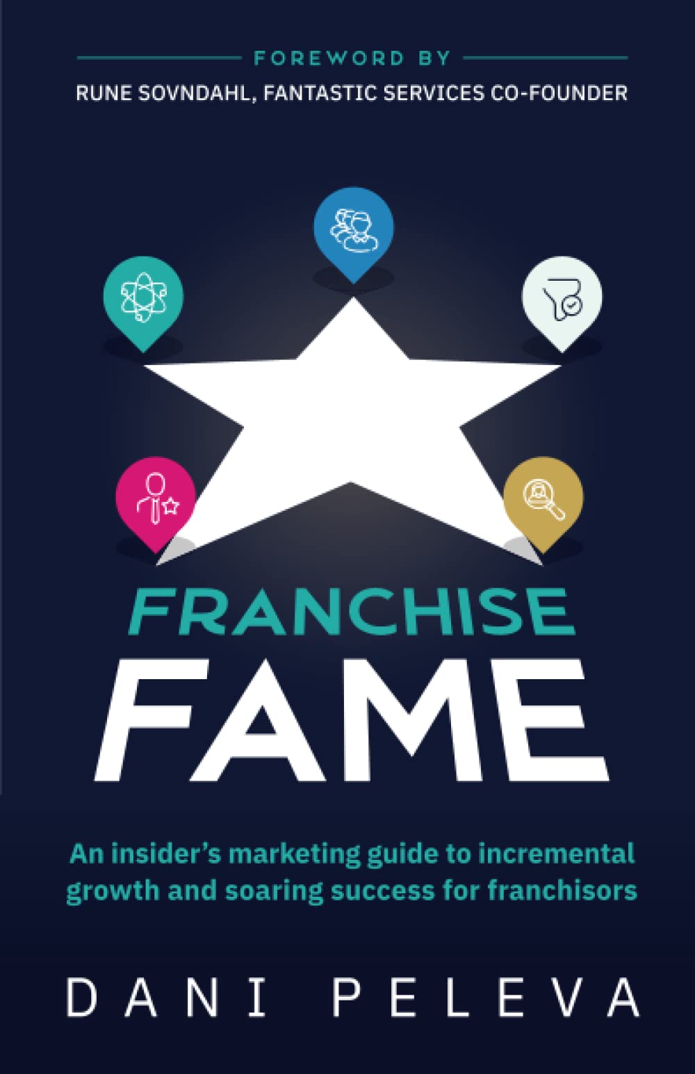 Franchise Fame: An Insider's Marketing Guide to Incremental Growth and Soaring Success for Franchisors