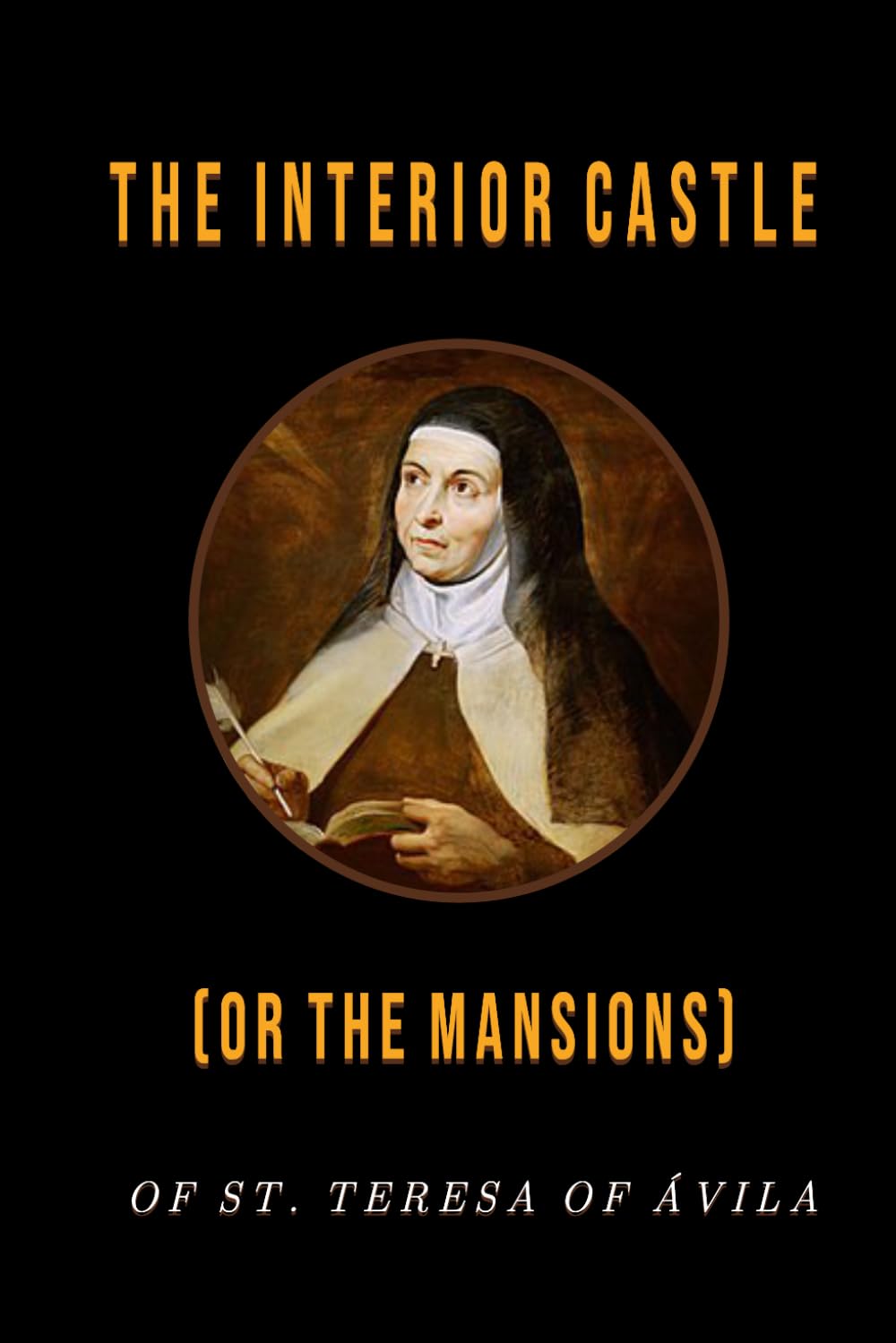 The Interior Castle (or the Mansions): of St. Teresa of Avila