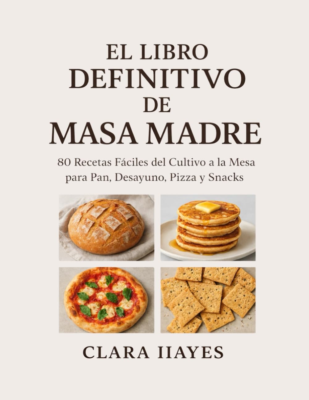 EL LIBRO DEFINITIVO DE MASA MADRE: 80 Recetas Fáciles del Cultivo a la Mesa para Pan, Desayuno, Pizza y Snacks      Paperback – February 19, 2026