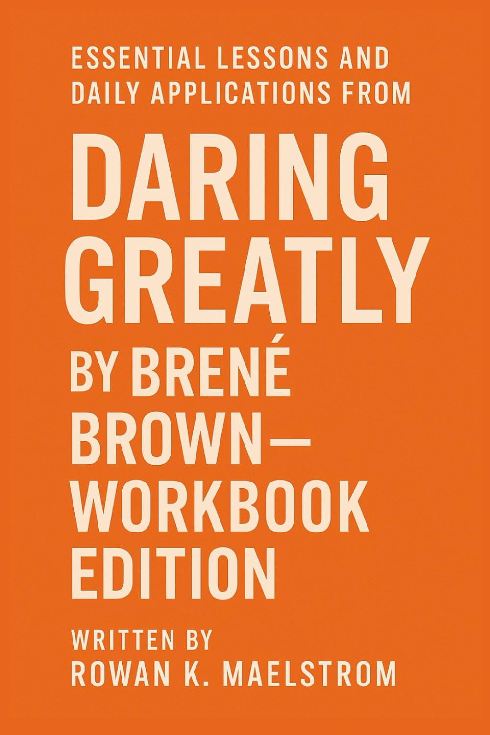Essential Lessons and Daily Applications from Daring Greatly: Workbook Edition