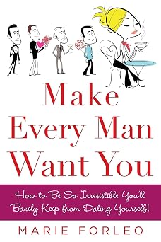 Make Every Man Want You How to Be So Irresistible Youll Barely Keep from Dating Yourself!