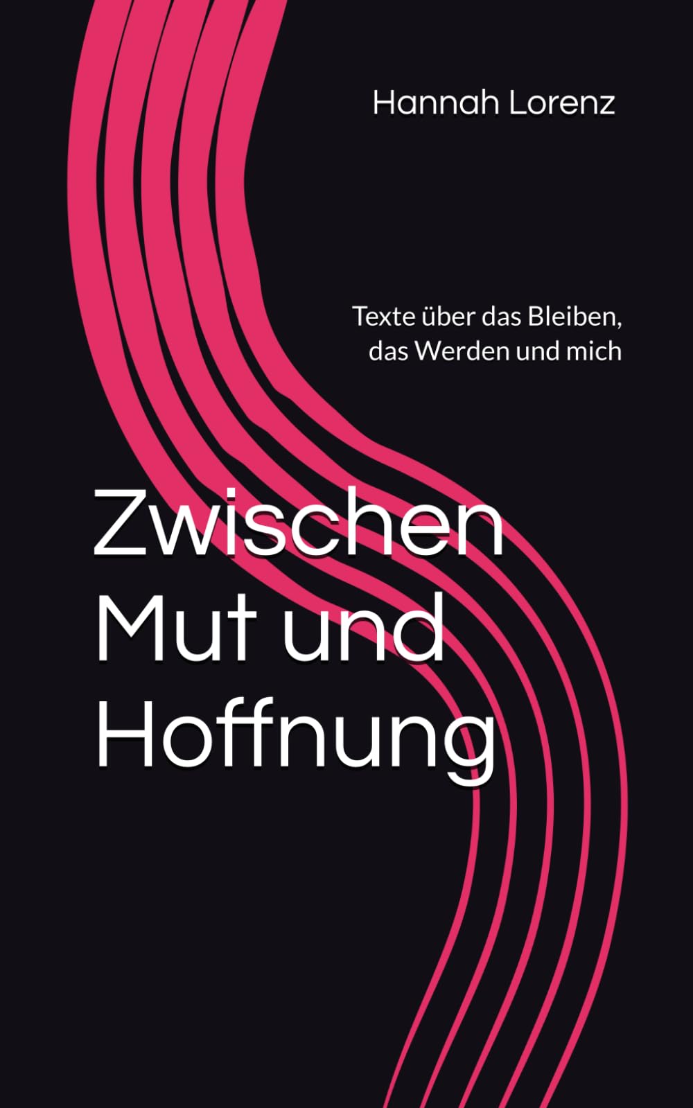Zwischen Mut und Hoffnung: Texte über das Bleiben, das Werden und mich