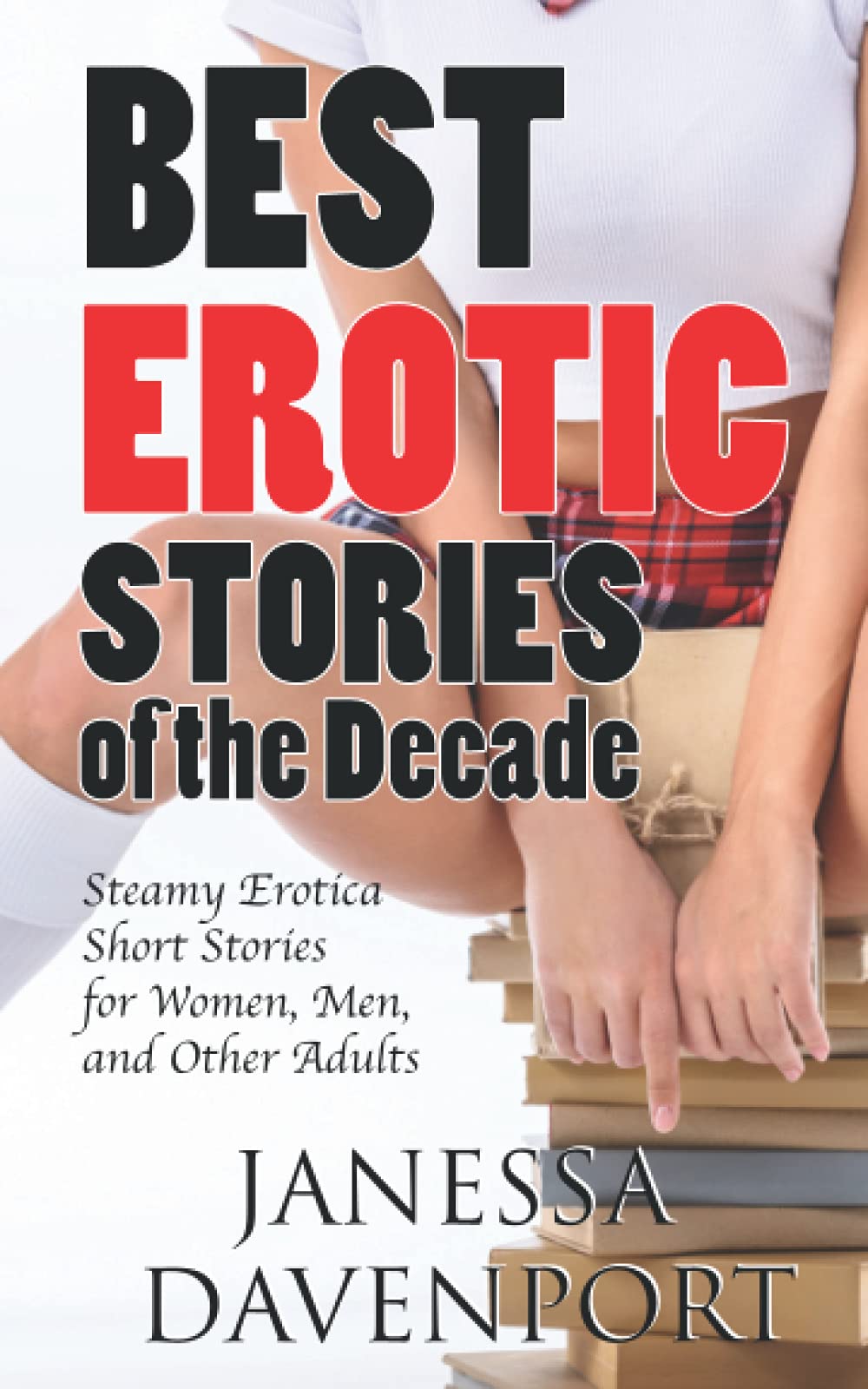 Best Erotic Stories Of The Decade: Steamy Erotica Short Stories for Women, Men, and Other Adults