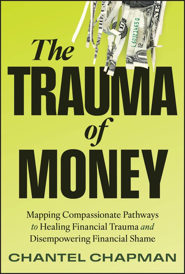 The Trauma of Money: Mapping Compassionate Pathways to Healing Financial Trauma and Disempowering Financial Shame