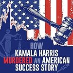 Cover of How Kamala Harris Murdered An American Success Story