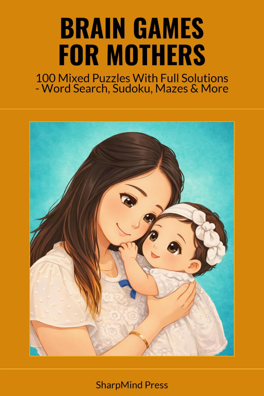Brain Games for Mothers: 100 Mixed Puzzles With Full Solutions — Word Search, Sudoku, Mazes & More (SharpMind Press Mothers Puzzle Collection)