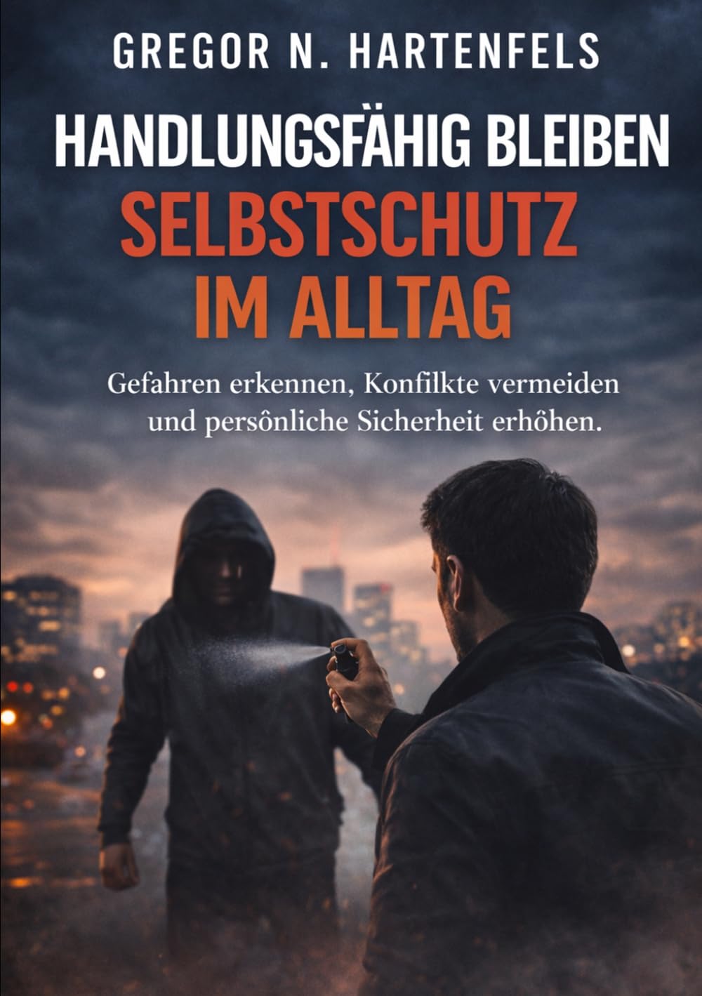 Handlungsfähig bleiben - Selbstschutz im Alltag: Gefahren erkennen, Konflikte vermeiden und persönliche Sicherheit erhöhen