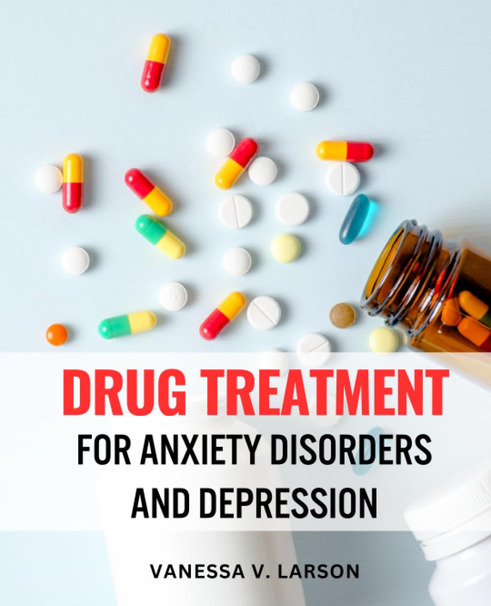 Drug Treatment For Anxiety Disorders And Depression: Key Insights on Antidepressants and Anti-Anxiety Drugs | A Handbook to Navigate the World of Medications for Optimal Mental Health