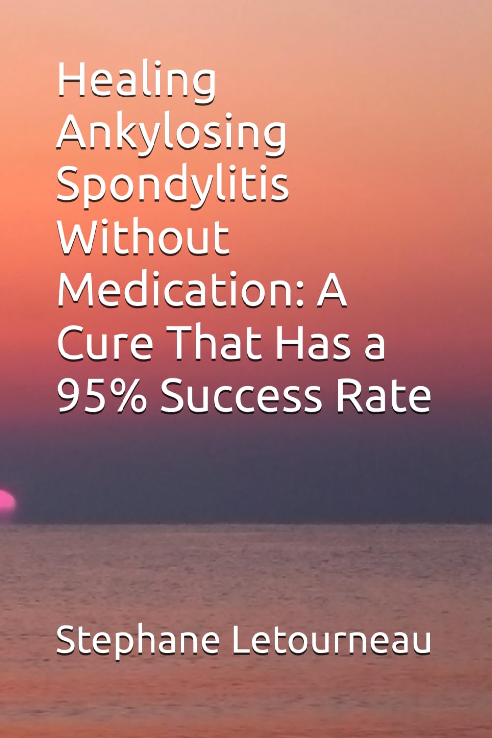 Healing Ankylosing Spondylitis Without Medication: A Cure That Has a 95% Success Rate