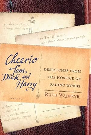Cheerio Tom, Dick and Harry: Despatches from the hospice of fading words Cheerio Tom, Dick and Harry: Despatches from the hospice of fading words book cover