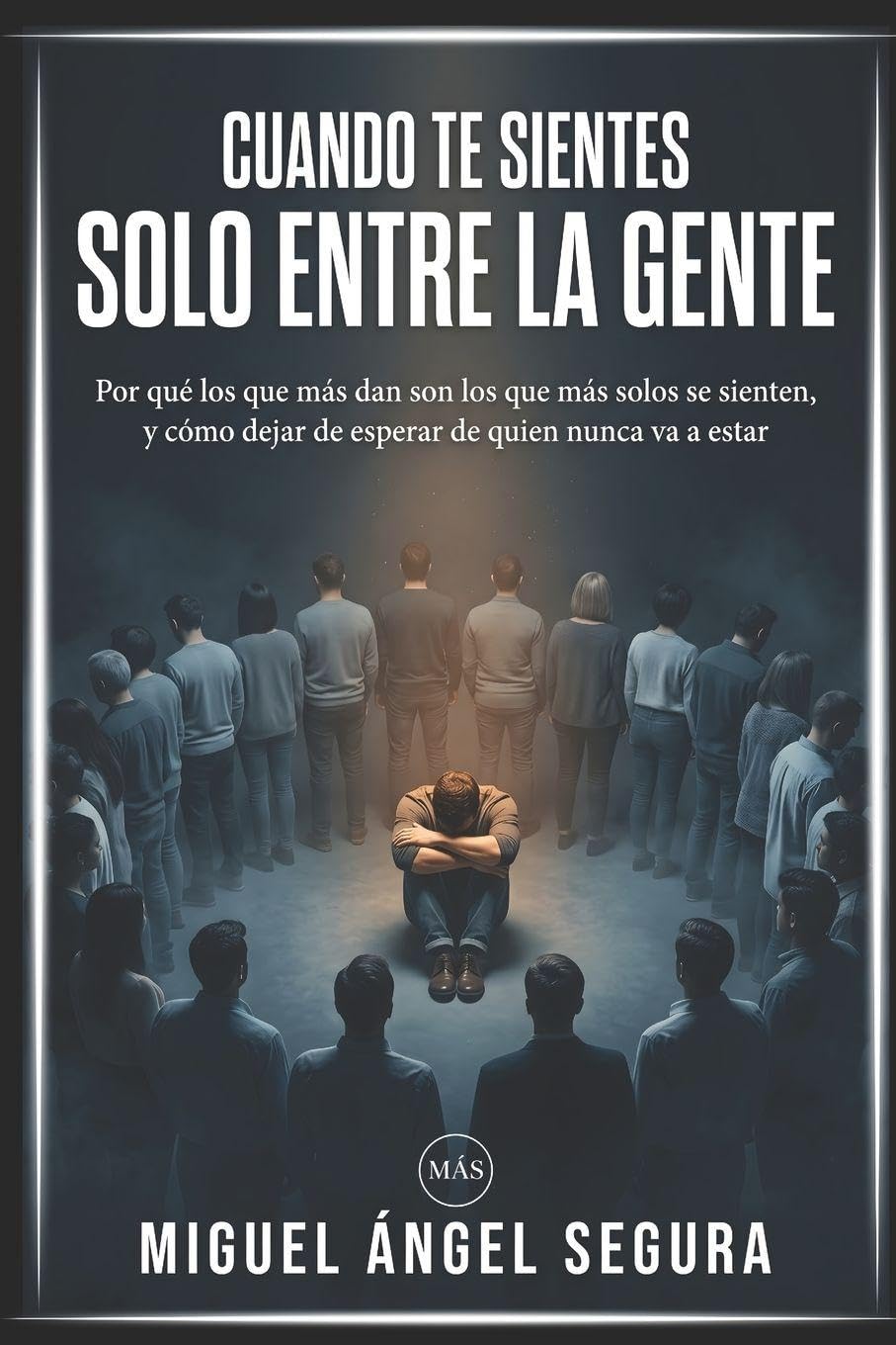 Cuando te sientes solo entre la gente: Por qué los que más dan son los que más solos se sienten, y cómo dejar de esperar de quien nunca va a estar (Vivir fuera del sistema)