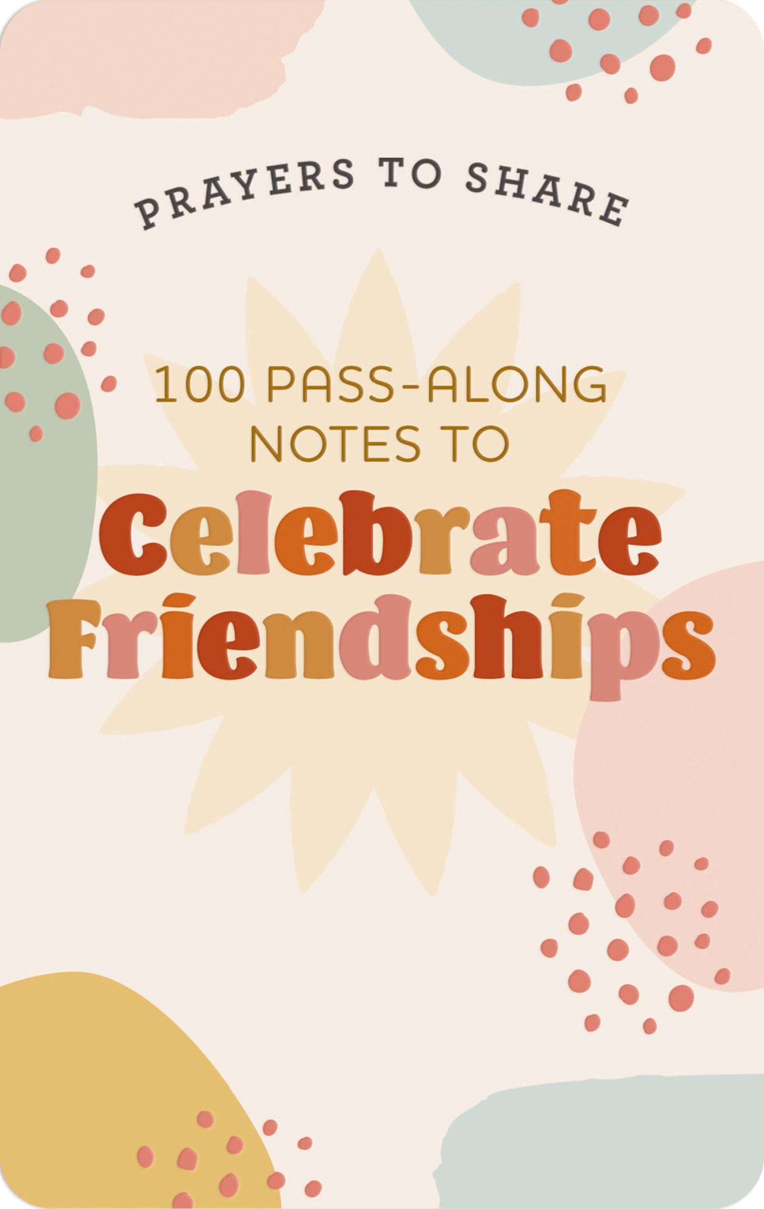 100 Pass-Along Notes to Celebrate Friendships: Prayers to Share (Shareable Messages of Encouragement with a Prayer, Scripture, and Inspirational Quote)
