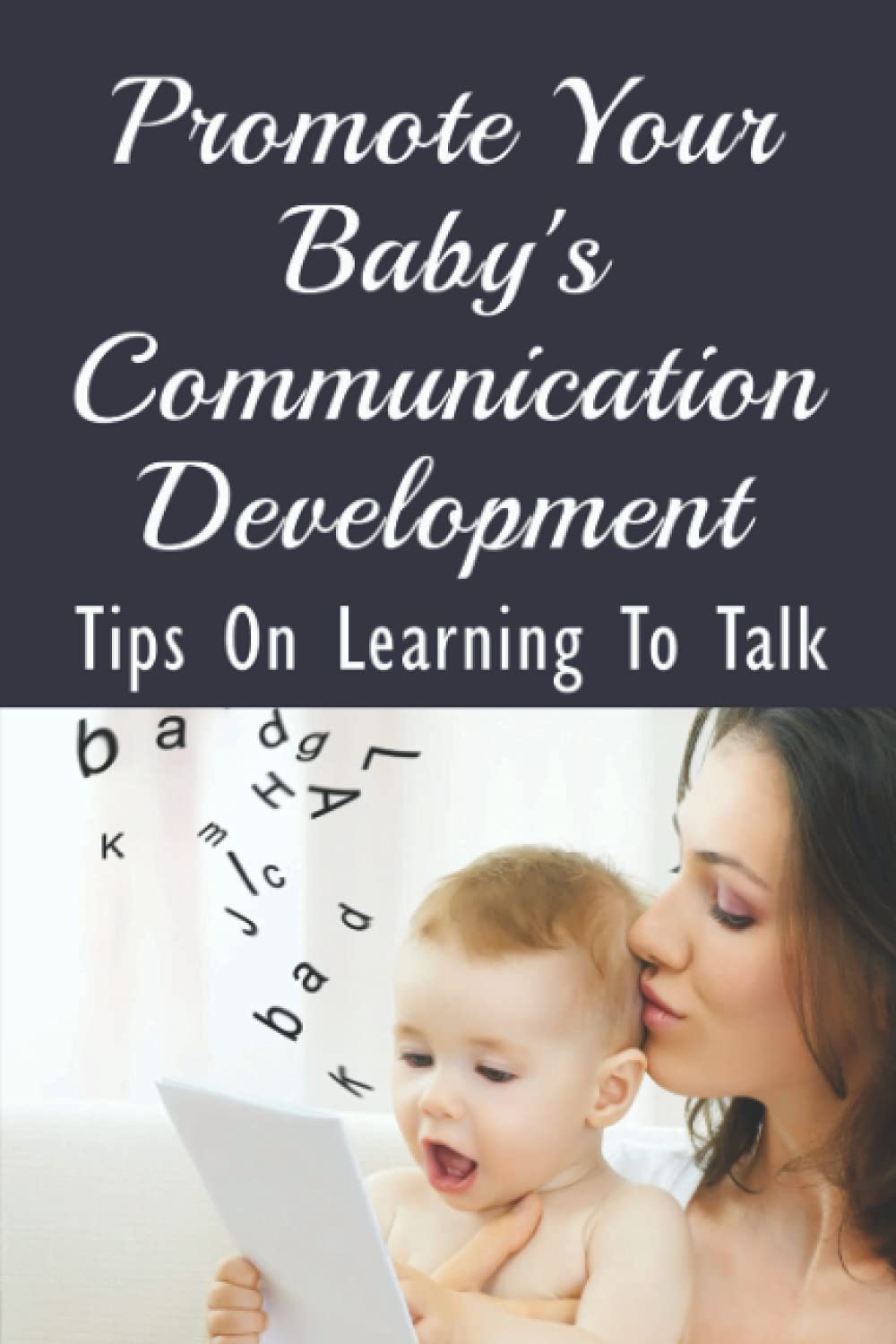 Promote Your Baby's Communication Development: Tips On Learning To Talk: How Can I Teach My Baby To Speak?