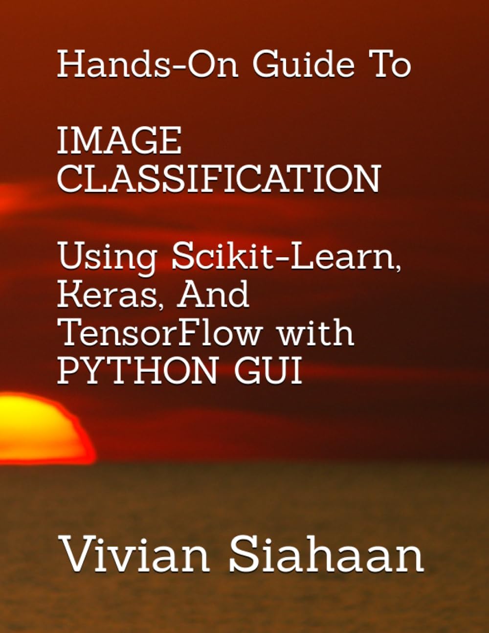 Hands-On Guide To IMAGE CLASSIFICATION Using Scikit-Learn, Keras, And TensorFlow with PYTHON GUI
