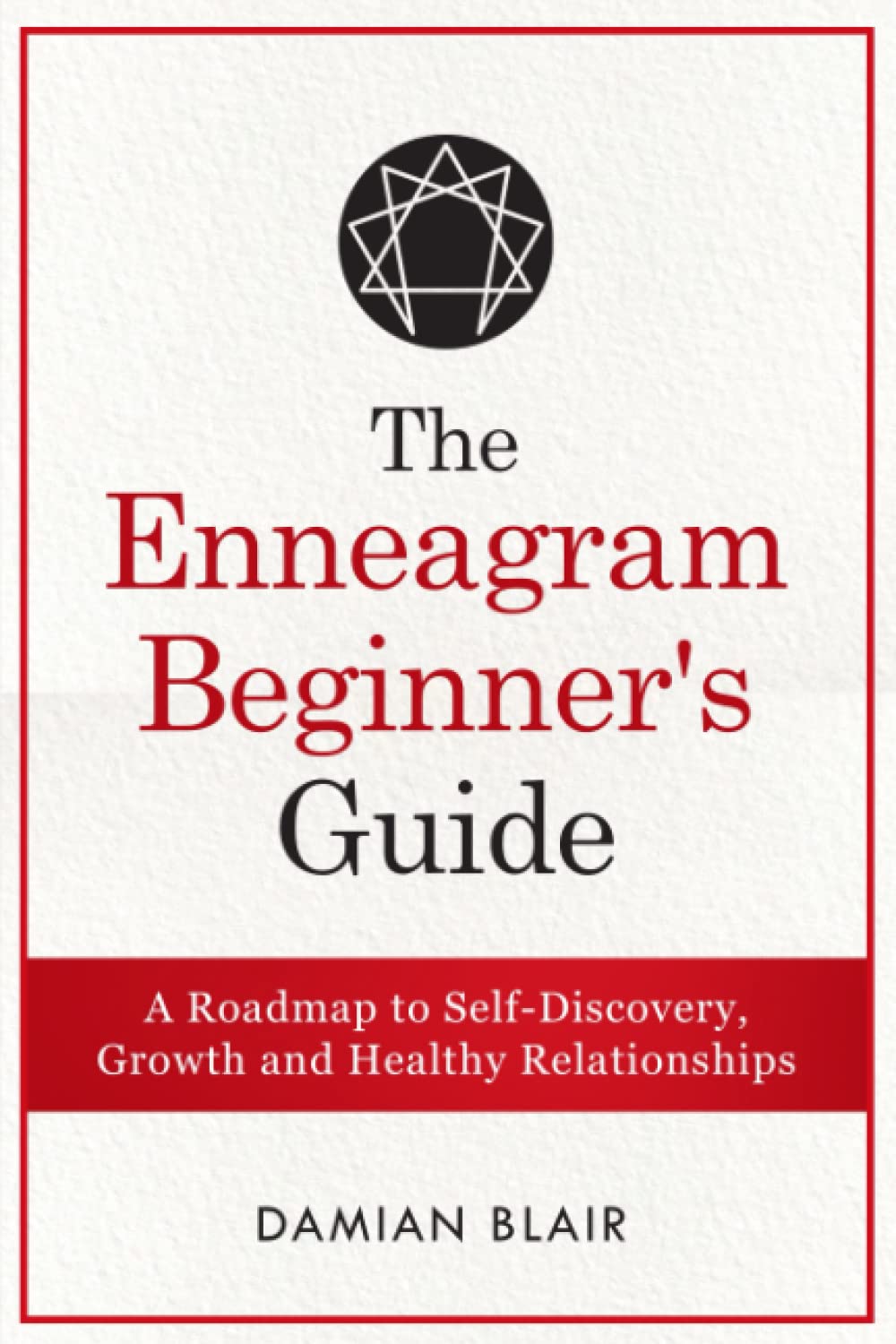 The Enneagram Beginner's Guide: A Roadmap to Self-Discovery, Growth and Healthy Relationships: 1 (Understanding The Enneagram Series)