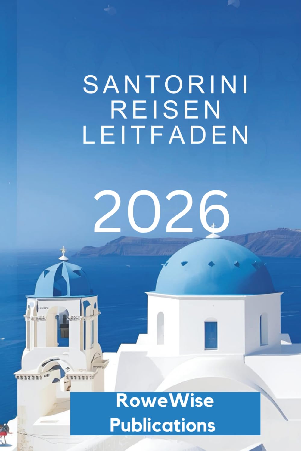 SANTORINI REISEN LEITFADEN 2026: Ein traumhafter Urlaub im Ägäis- Paradies, wo jeder Tag ein Abenteuer wie aus dem Bilderbuch ist