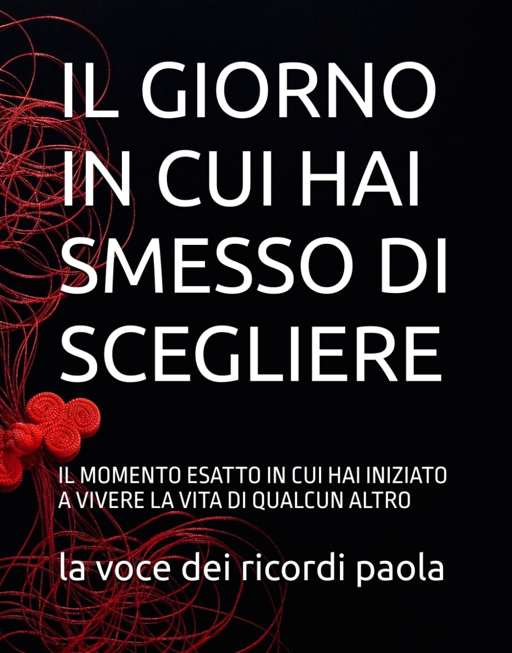 IL GIORNO IN CUI HAI SMESSO DI SCEGLIERE: IL MOMENTO ESATTO IN CUI HAI INIZIATO A VIVERE LA VITA DI QUALCUN ALTRO (OLTRE LA MENTE)
